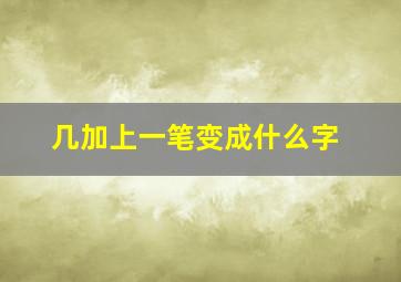 几加上一笔变成什么字