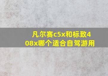 凡尔赛c5x和标致408x哪个适合自驾游用