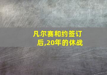 凡尔赛和约签订后,20年的休战