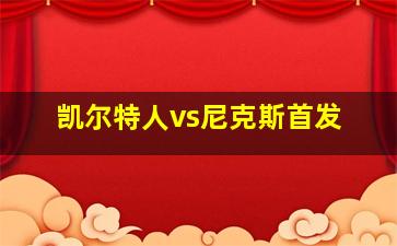 凯尔特人vs尼克斯首发