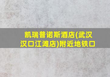 凯瑞普诺斯酒店(武汉汉口江滩店)附近地铁口