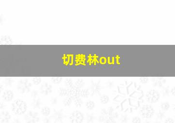 切费林out