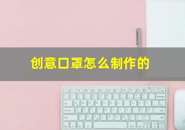 创意口罩怎么制作的