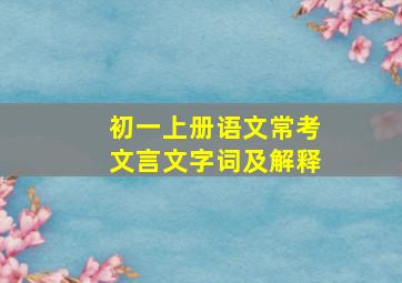 初一上册语文常考文言文字词及解释