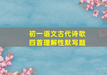 初一语文古代诗歌四首理解性默写题