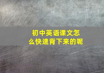 初中英语课文怎么快速背下来的呢