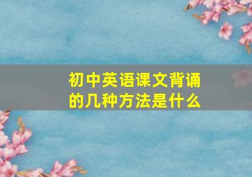 初中英语课文背诵的几种方法是什么