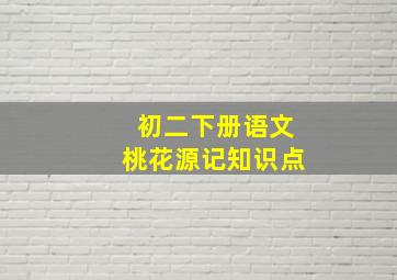 初二下册语文桃花源记知识点