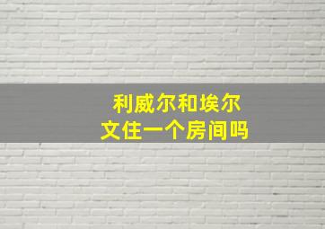 利威尔和埃尔文住一个房间吗