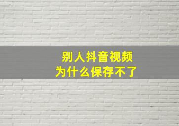 别人抖音视频为什么保存不了