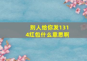 别人给你发1314红包什么意思啊