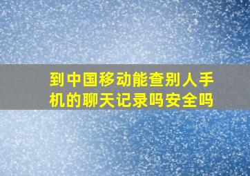 到中国移动能查别人手机的聊天记录吗安全吗