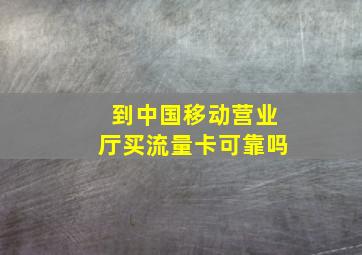 到中国移动营业厅买流量卡可靠吗