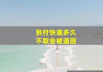 到付快递多久不取会被退回