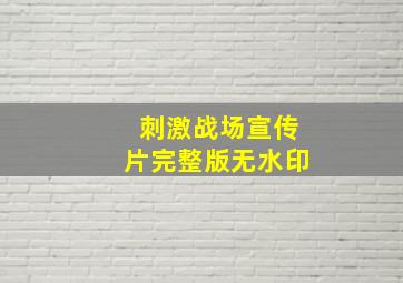 刺激战场宣传片完整版无水印