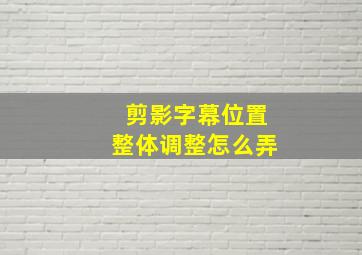 剪影字幕位置整体调整怎么弄