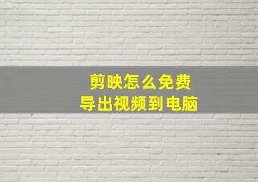 剪映怎么免费导出视频到电脑