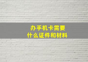 办手机卡需要什么证件和材料