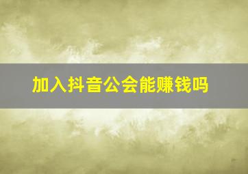 加入抖音公会能赚钱吗