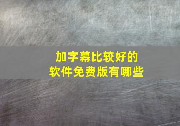 加字幕比较好的软件免费版有哪些