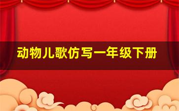 动物儿歌仿写一年级下册