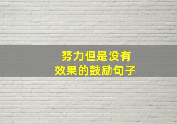 努力但是没有效果的鼓励句子