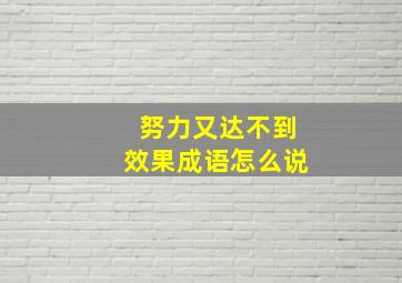 努力又达不到效果成语怎么说