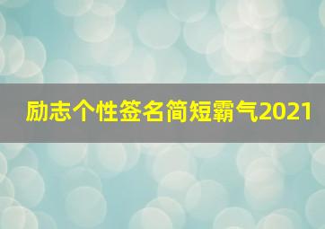 励志个性签名简短霸气2021