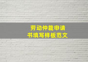 劳动仲裁申请书填写样板范文