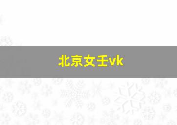 北京女壬vk