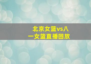 北京女篮vs八一女篮直播回放