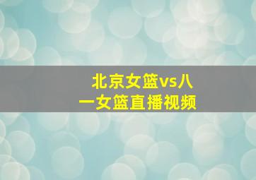 北京女篮vs八一女篮直播视频