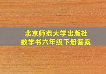 北京师范大学出版社数学书六年级下册答案