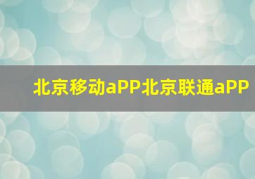 北京移动aPP北京联通aPP