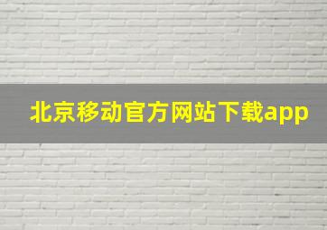 北京移动官方网站下载app