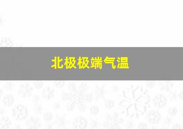 北极极端气温