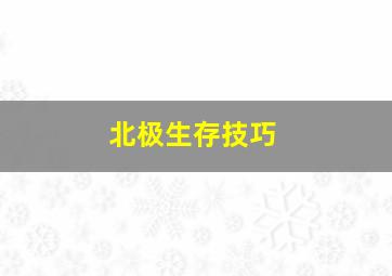 北极生存技巧