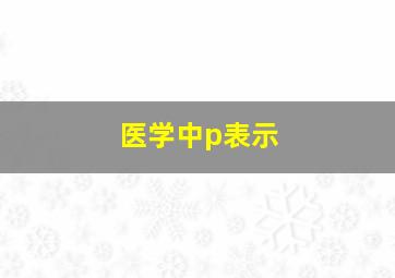 医学中p表示