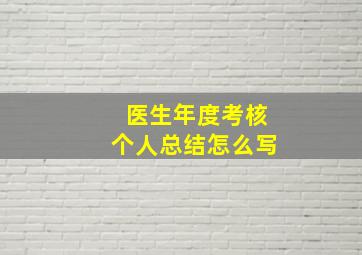 医生年度考核个人总结怎么写