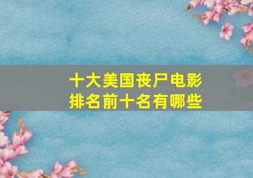 十大美国丧尸电影排名前十名有哪些