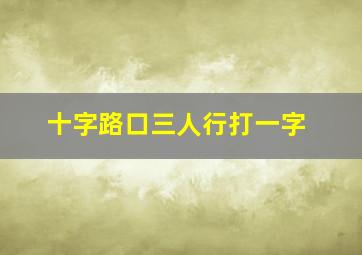 十字路口三人行打一字