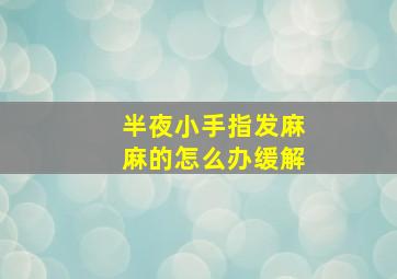 半夜小手指发麻麻的怎么办缓解