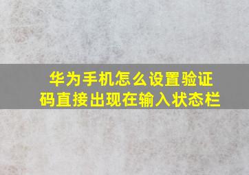 华为手机怎么设置验证码直接出现在输入状态栏