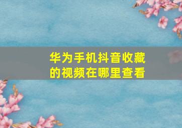 华为手机抖音收藏的视频在哪里查看