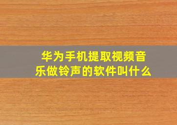 华为手机提取视频音乐做铃声的软件叫什么