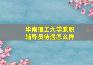 华南理工大学兼职辅导员待遇怎么样