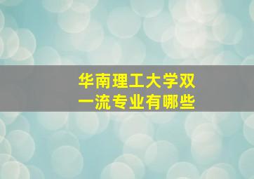 华南理工大学双一流专业有哪些