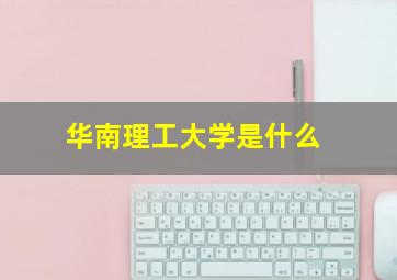 华南理工大学是什么