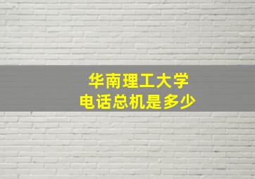 华南理工大学电话总机是多少