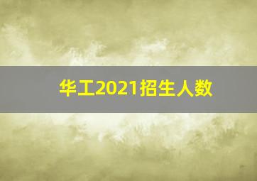 华工2021招生人数